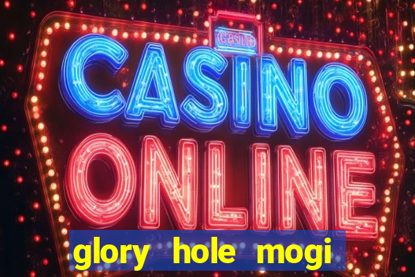 glory hole mogi das cruzes